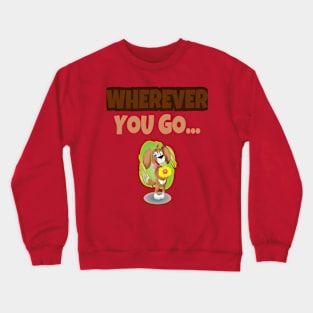 Wherever you go... Crewneck Sweatshirt